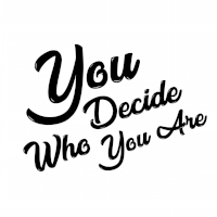 You Decide Who You Are
